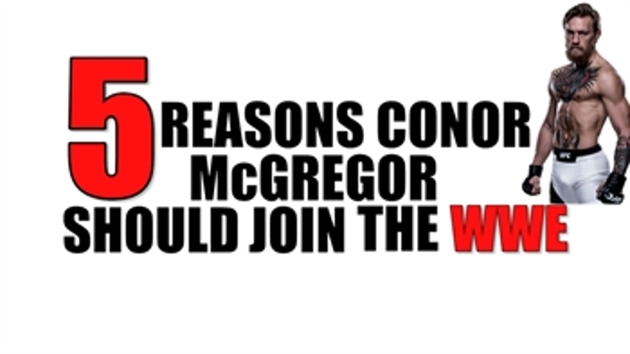 5 reasons Conor McGregor should join the WWE