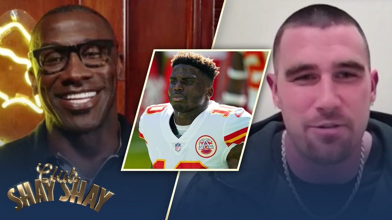 Travis Kelce says Tyreek Hill should be a 99 on Madden ' EPISODE 15 ' CLUB SHAY SHAY
