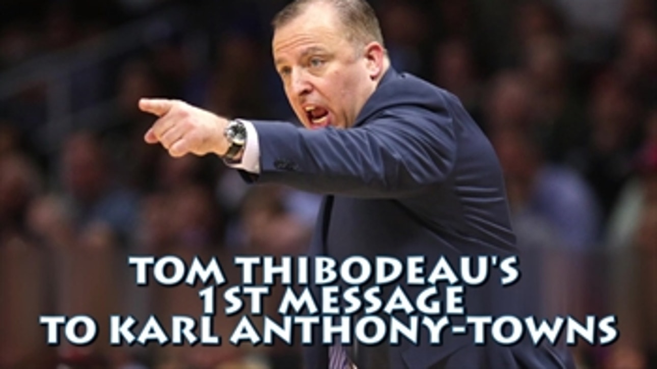 Here is what Tom Thibodeau told Karl-Anthony Towns when they met
