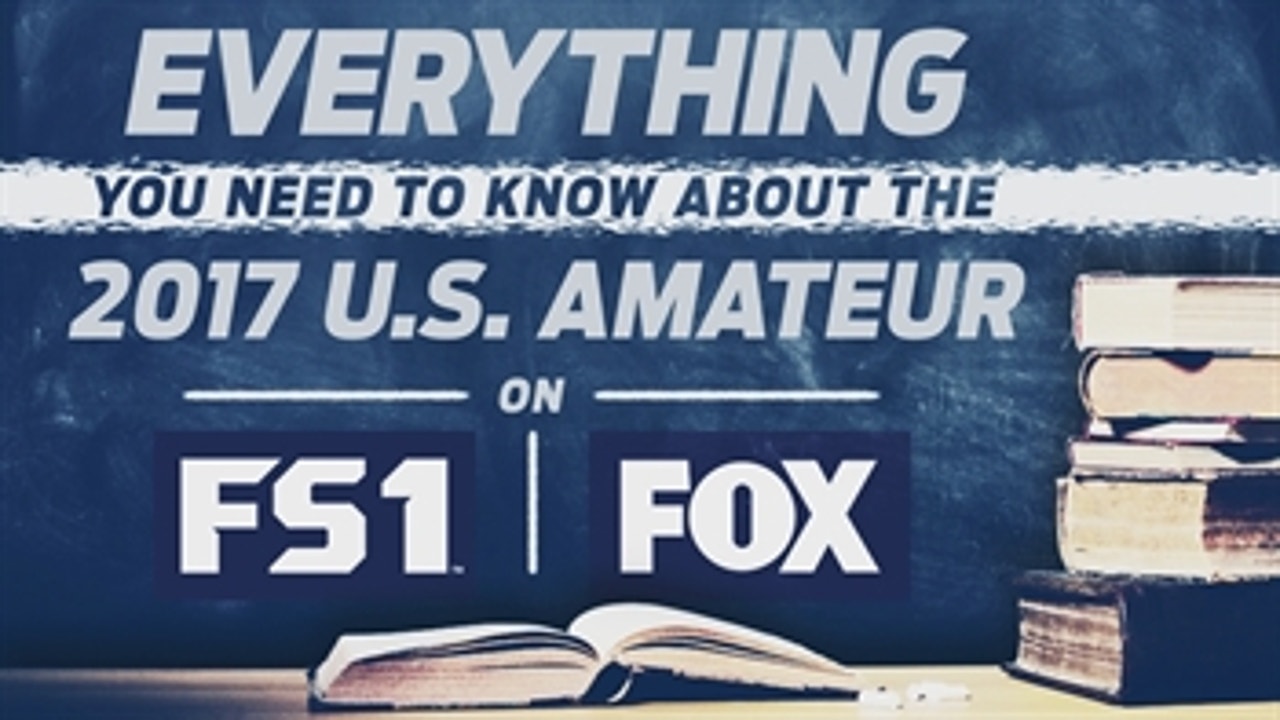 Everything you need to know about the U.S. Amateur on FS1 and FOX