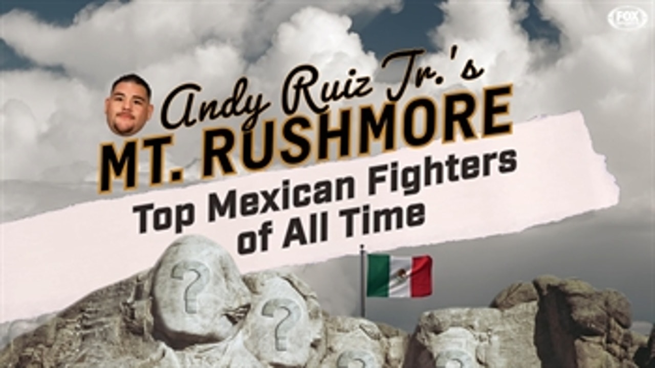 Andy Ruiz Jr. names his Mt. Rushmore of Mexican boxers
