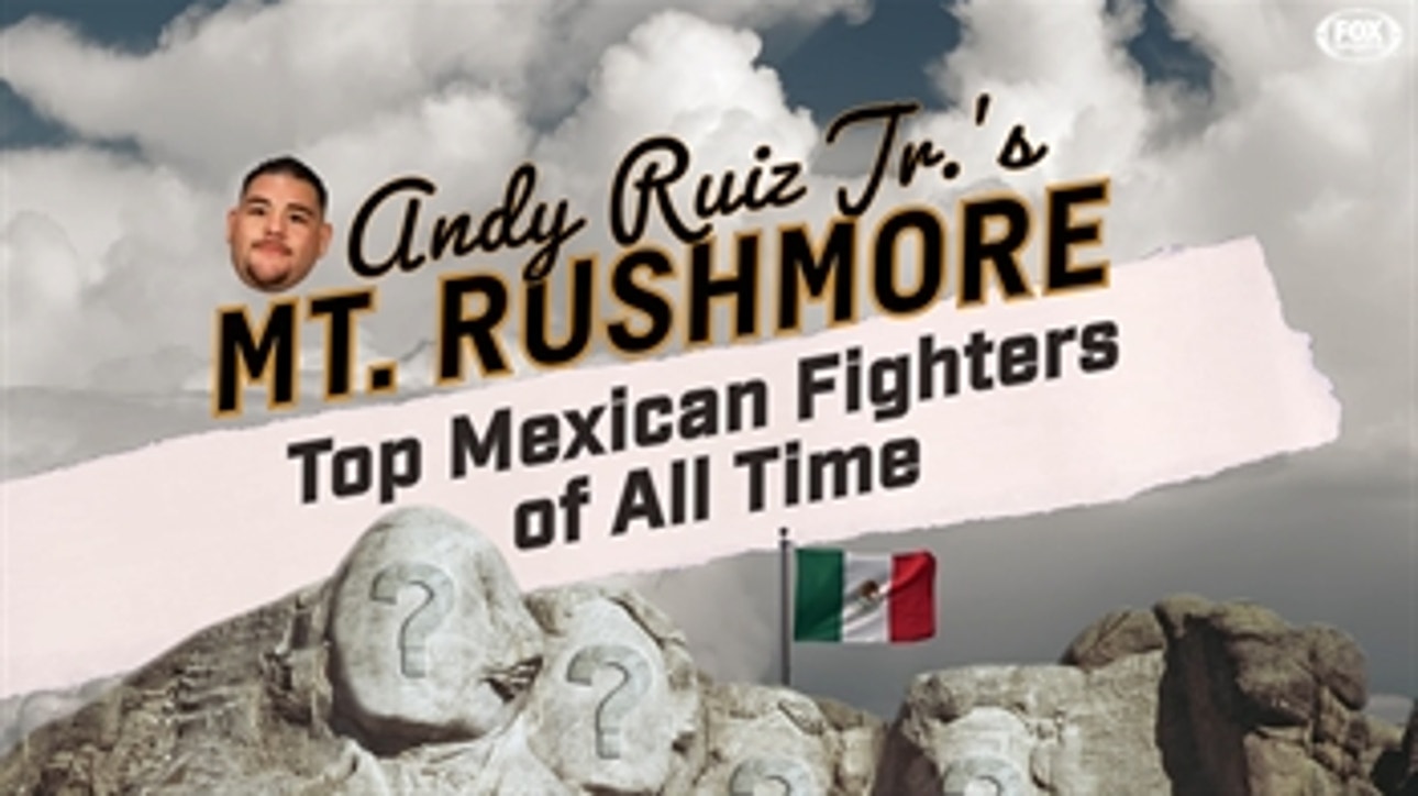 Andy Ruiz Jr. names his Mt. Rushmore of Mexican boxers