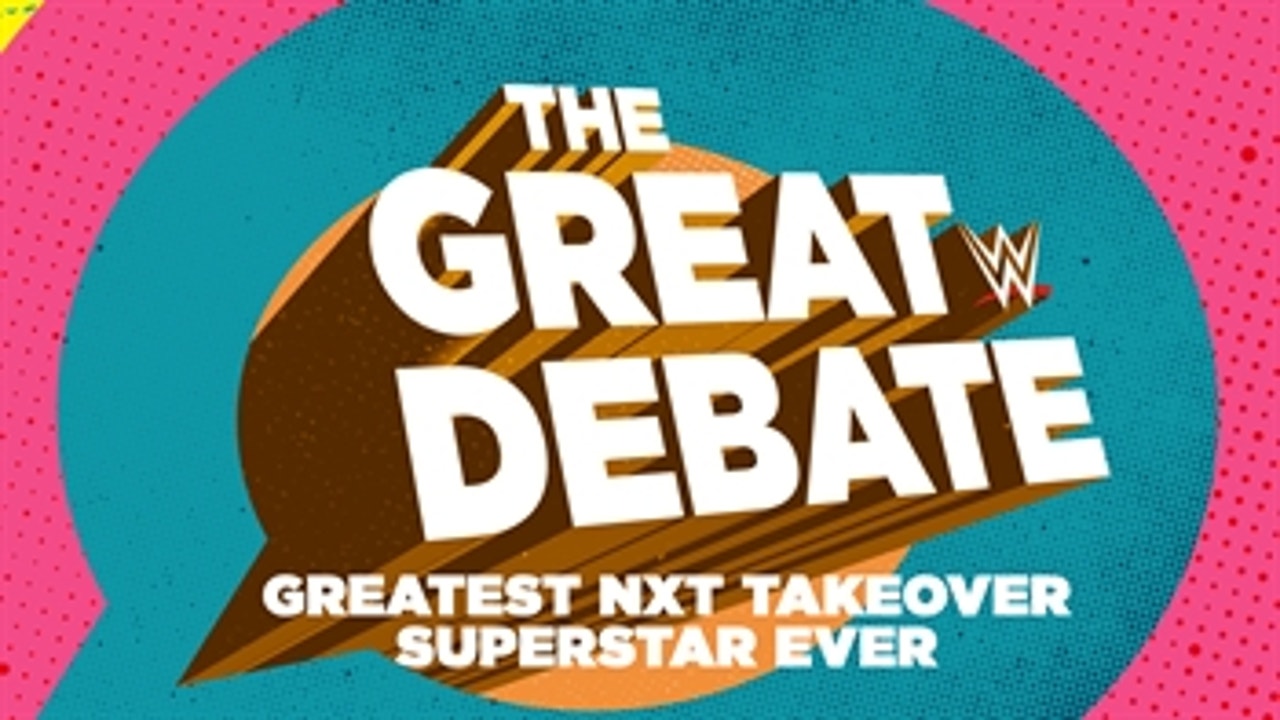 Greatest NXT TakeOver Superstar Ever: Great WWE Debate