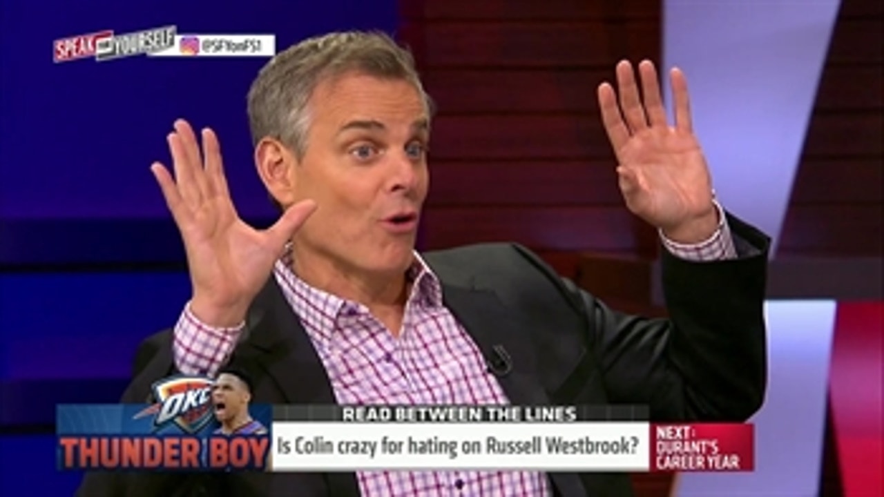 Colin Cowherd is insane for hating on Russell Westbrook ' SPEAK FOR YOURSELF
