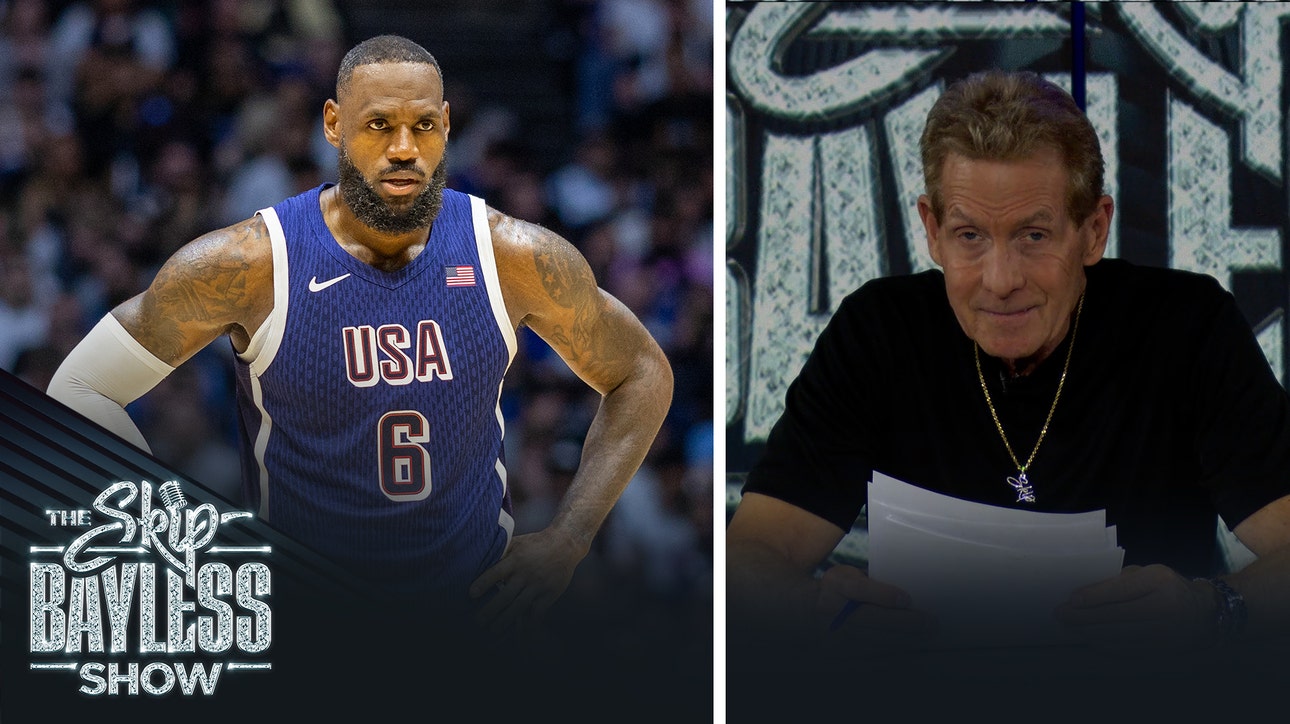 'LeBron is 39 going on 29.' — Skip Bayless on LBJ carrying Team USA in 2 of their exhibition wins