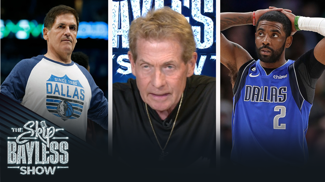 Skip Bayless says Mark Cuban derailed the Mavs by trading for Kyrie | The Skip Bayless Show