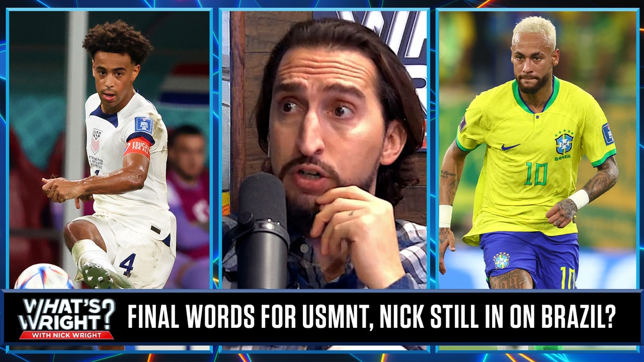 Final words on USMNT, Nick is sticking with Brazil winning 2022 FIFA World Cup Whats Wright? FOX Sports