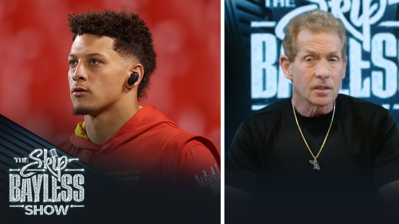 'Patrick has gotten way too full of himself' — Skip Bayless isn't buying into the Mahomes hype I The Skip Bayless Show