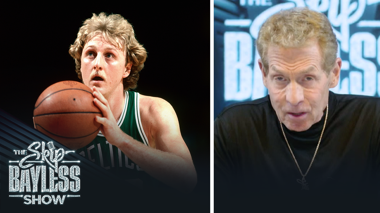 Discounting Larry Bird was the biggest mistake of Skip Bayless' career I The Skip Bayless Show