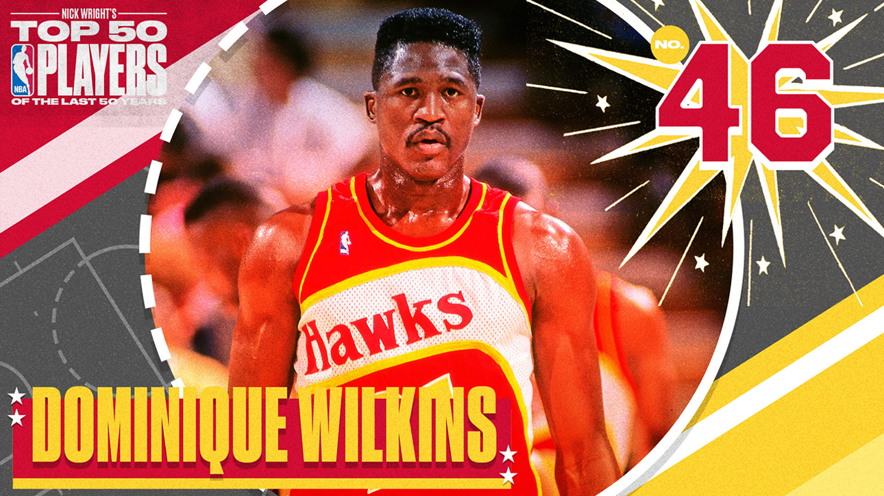Dominique Wilkins I No. 46 I Nick Wright's Top 50 NBA Players of the Last 50 Years I What's Wright?