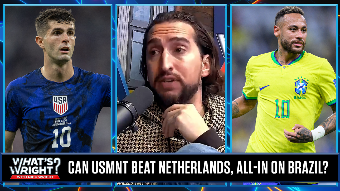 Netherlands loss would be best moment in USMNT history, Nick is all-in on Brazil | What's Wright?