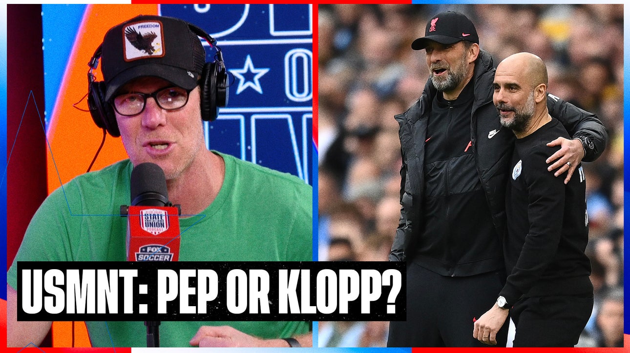 Would Jürgen Klopp or Pep Guardiola be a BETTER fit for USMNT? | SOTU
