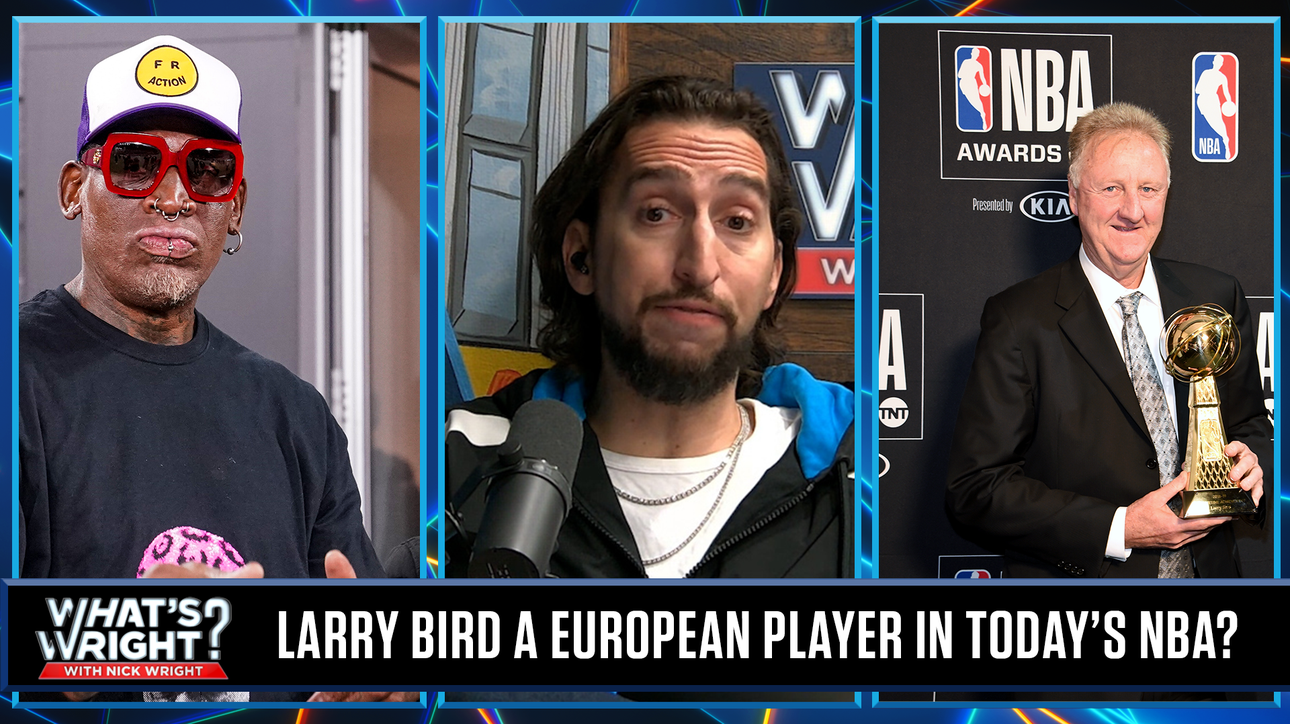 Nick is offended over Dennis Rodman's Larry Bird 'would be in Europe' comments | What's Wright?