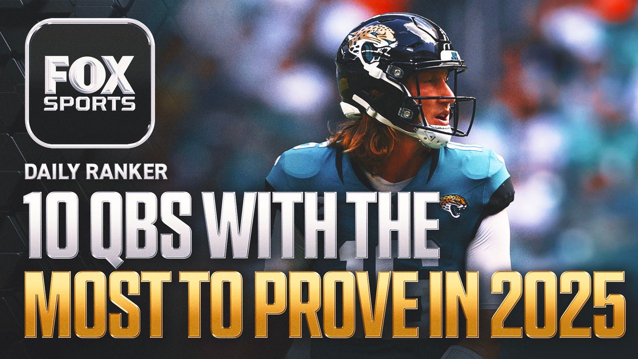 Which 10 quarterbacks have the most to prove heading into the 2025 NFL season?